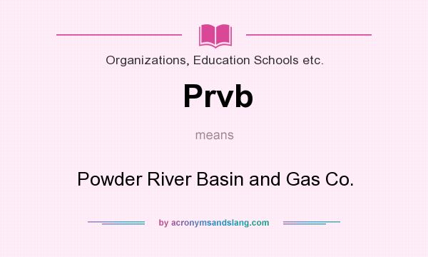 What does Prvb mean? It stands for Powder River Basin and Gas Co.