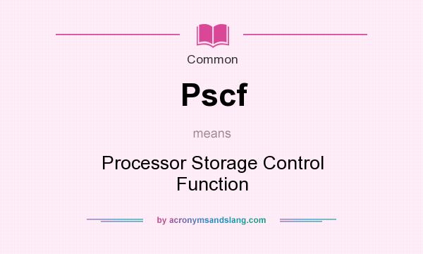 What does Pscf mean? It stands for Processor Storage Control Function