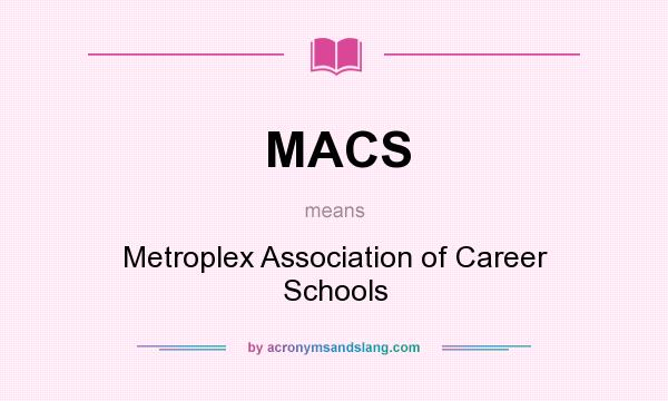 What does MACS mean? It stands for Metroplex Association of Career Schools
