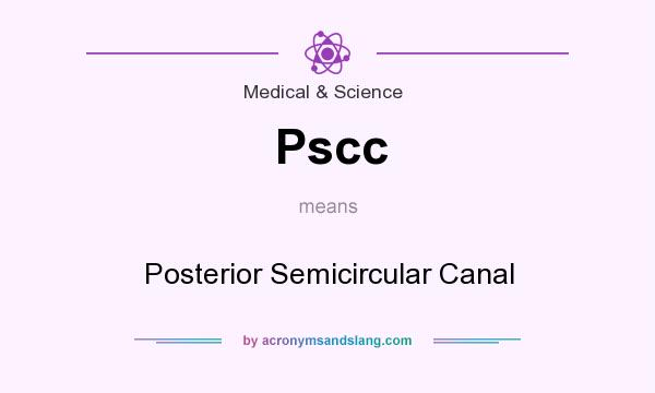What does Pscc mean? It stands for Posterior Semicircular Canal
