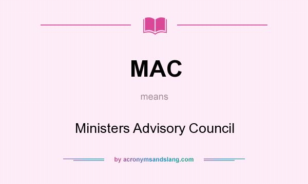 What does MAC mean? It stands for Ministers Advisory Council