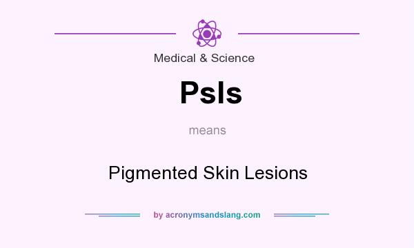 What does Psls mean? It stands for Pigmented Skin Lesions