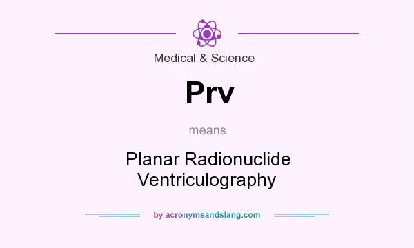 What does Prv mean? It stands for Planar Radionuclide Ventriculography