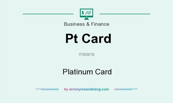 What does Pt Card mean? It stands for Platinum Card