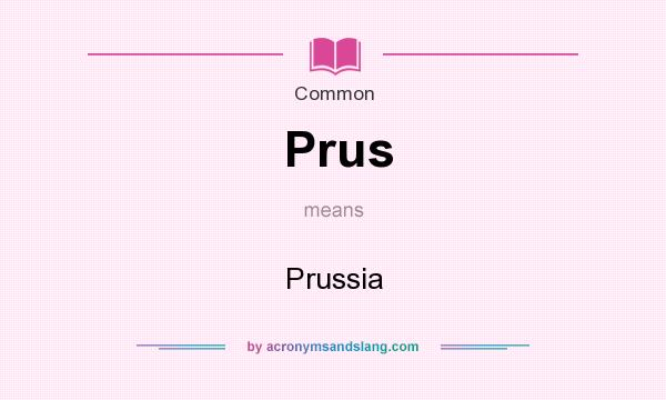 What does Prus mean? It stands for Prussia