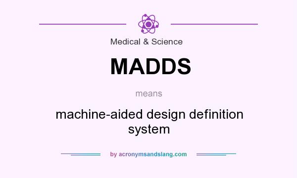 What does MADDS mean? It stands for machine-aided design definition system