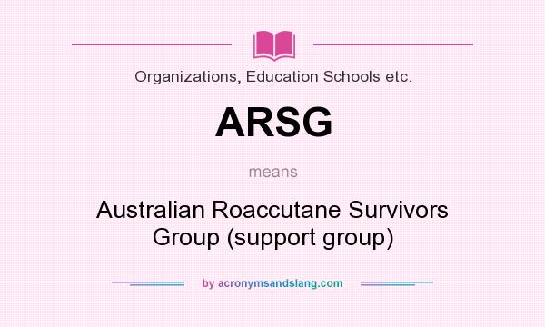 What does ARSG mean? It stands for Australian Roaccutane Survivors Group (support group)