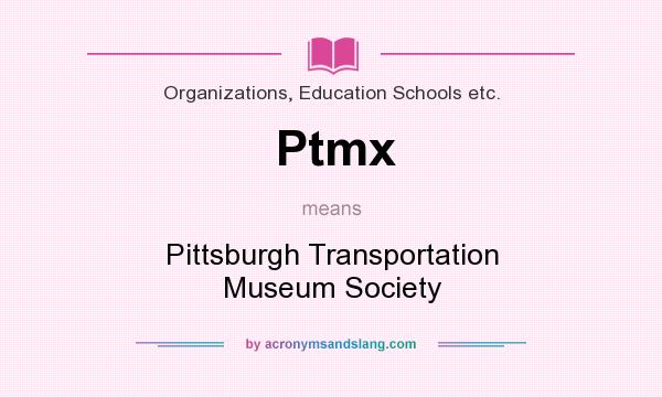 What does Ptmx mean? It stands for Pittsburgh Transportation Museum Society