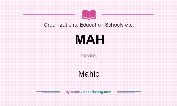 What does MAH mean? It stands for Mahle