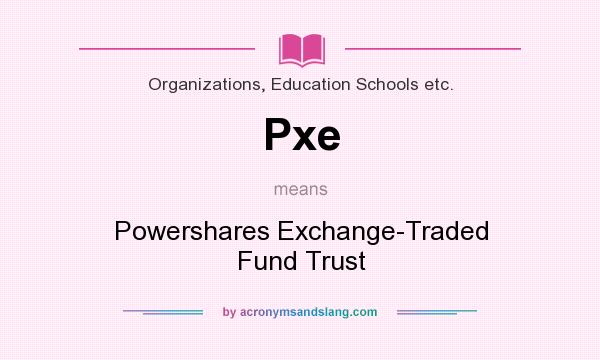 What does Pxe mean? It stands for Powershares Exchange-Traded Fund Trust