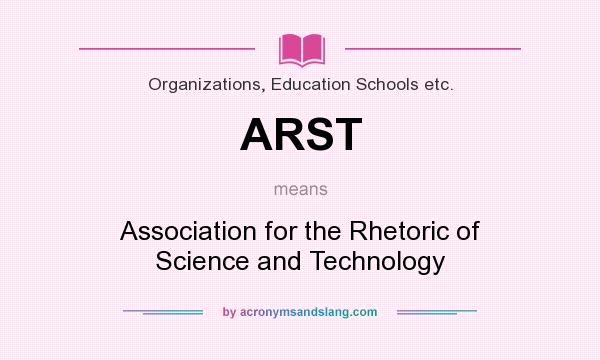 What does ARST mean? It stands for Association for the Rhetoric of Science and Technology