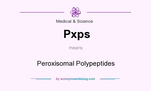 What does Pxps mean? It stands for Peroxisomal Polypeptides