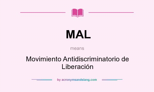 What does MAL mean? It stands for Movimiento Antidiscriminatorio de Liberación