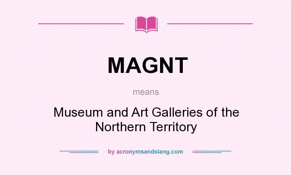 What does MAGNT mean? It stands for Museum and Art Galleries of the Northern Territory