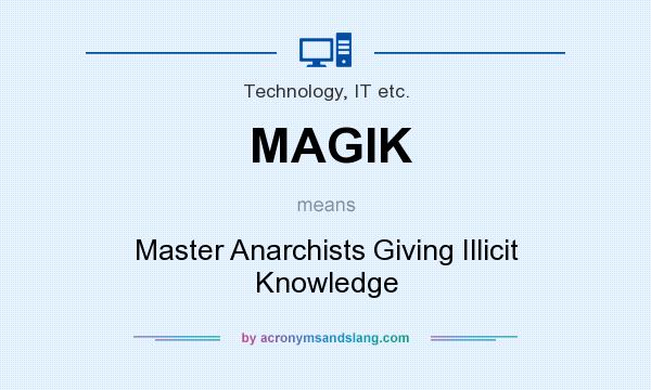 What does MAGIK mean? It stands for Master Anarchists Giving Illicit Knowledge