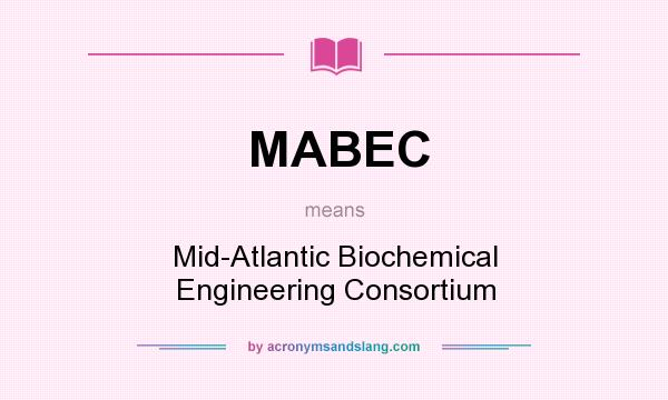 What does MABEC mean? It stands for Mid-Atlantic Biochemical Engineering Consortium
