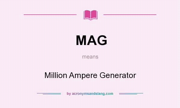 What does MAG mean? It stands for Million Ampere Generator
