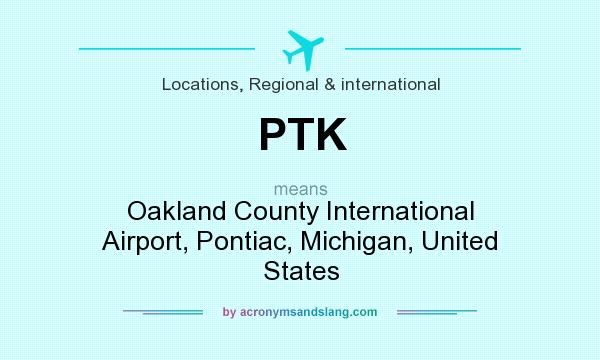 What does PTK mean? It stands for Oakland County International Airport, Pontiac, Michigan, United States