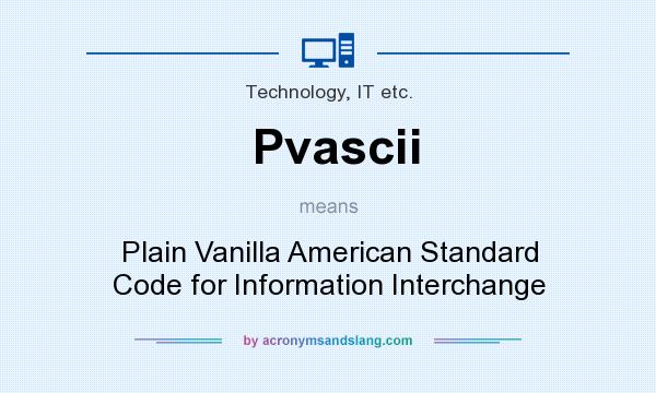 What does Pvascii mean? It stands for Plain Vanilla American Standard Code for Information Interchange