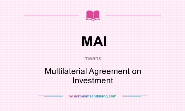 What does MAI mean? It stands for Multilaterial Agreement on Investment