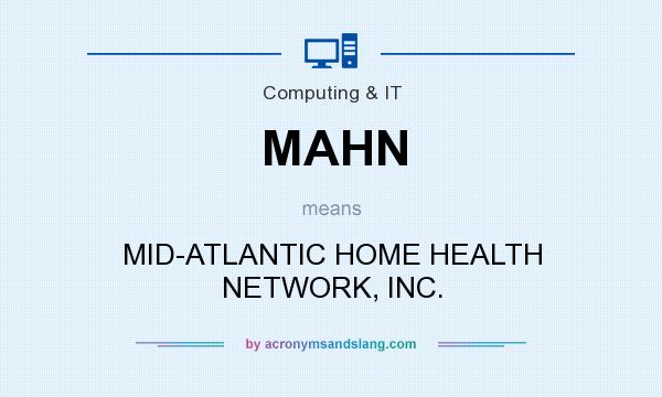 What does MAHN mean? It stands for MID-ATLANTIC HOME HEALTH NETWORK, INC.