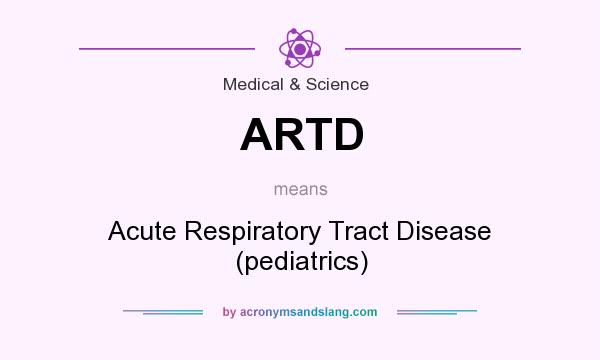 What does ARTD mean? It stands for Acute Respiratory Tract Disease (pediatrics)