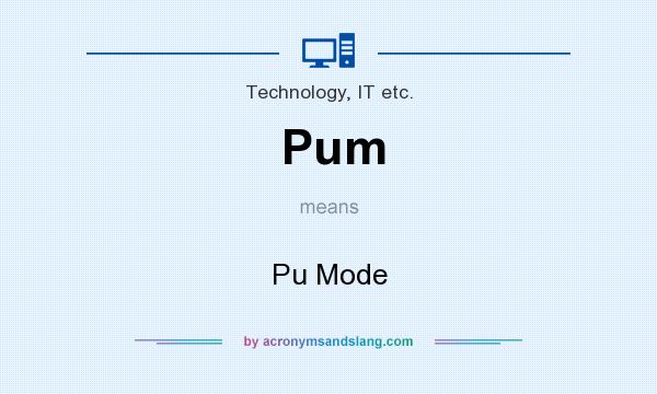 What does Pum mean? It stands for Pu Mode