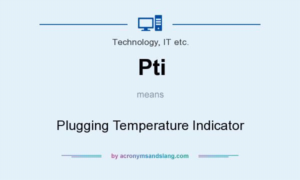 What does Pti mean? It stands for Plugging Temperature Indicator