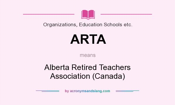 What does ARTA mean? It stands for Alberta Retired Teachers Association (Canada)