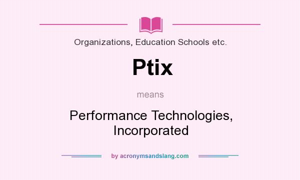 What does Ptix mean? It stands for Performance Technologies, Incorporated