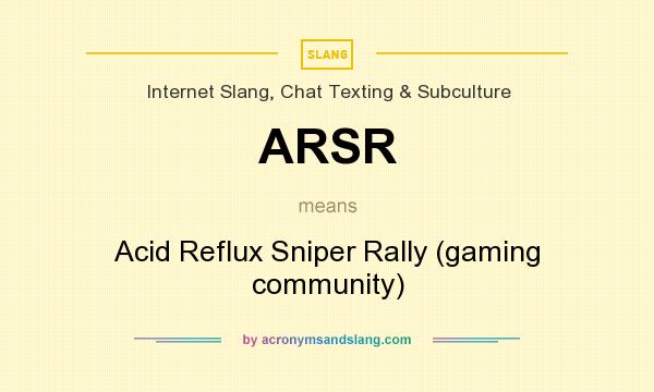 What does ARSR mean? It stands for Acid Reflux Sniper Rally (gaming community)