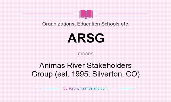 What does ARSG mean? It stands for Animas River Stakeholders Group (est. 1995; Silverton, CO)