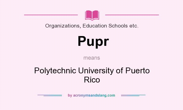What does Pupr mean? It stands for Polytechnic University of Puerto Rico