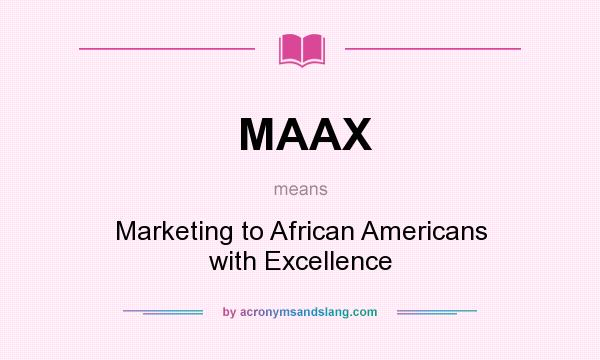 What does MAAX mean? It stands for Marketing to African Americans with Excellence
