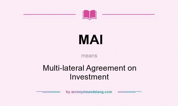 What does MAI mean? It stands for Multi-lateral Agreement on Investment