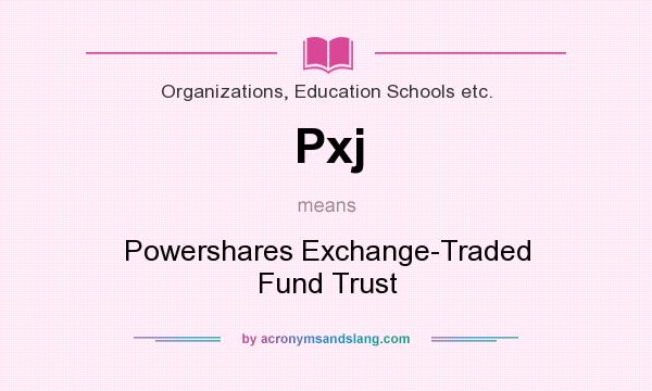What does Pxj mean? It stands for Powershares Exchange-Traded Fund Trust