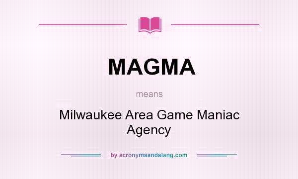 What does MAGMA mean? It stands for Milwaukee Area Game Maniac Agency