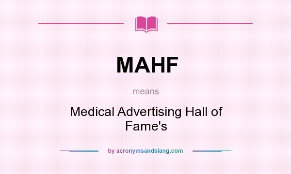 What does MAHF mean? It stands for Medical Advertising Hall of Fame`s