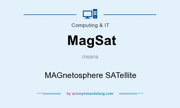 What does MagSat mean? It stands for MAGnetosphere SATellite