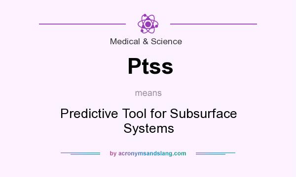 What does Ptss mean? It stands for Predictive Tool for Subsurface Systems
