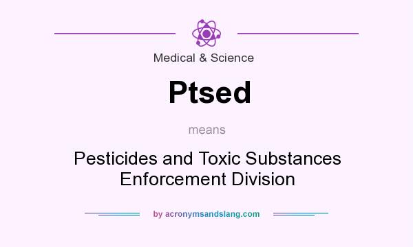 What does Ptsed mean? It stands for Pesticides and Toxic Substances Enforcement Division