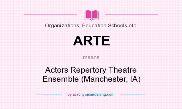 What does ARTE mean? It stands for Actors Repertory Theatre Ensemble (Manchester, IA)