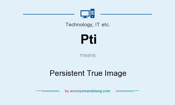 What does Pti mean? It stands for Persistent True Image