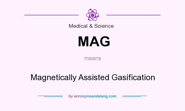 What does MAG mean? It stands for Magnetically Assisted Gasification