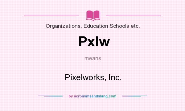 What does Pxlw mean? It stands for Pixelworks, Inc.