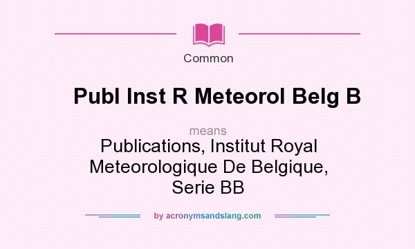 What does Publ Inst R Meteorol Belg B mean? It stands for Publications, Institut Royal Meteorologique De Belgique, Serie BB