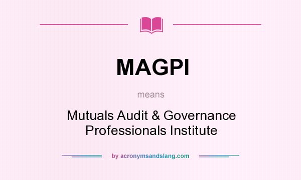 What does MAGPI mean? It stands for Mutuals Audit & Governance Professionals Institute