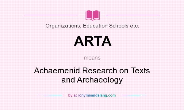 What does ARTA mean? It stands for Achaemenid Research on Texts and Archaeology