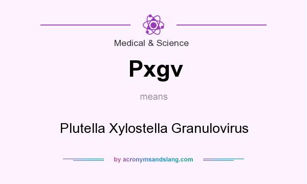 What does Pxgv mean? It stands for Plutella Xylostella Granulovirus
