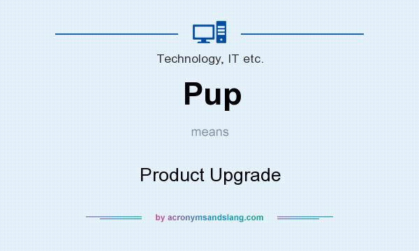 What does Pup mean? It stands for Product Upgrade